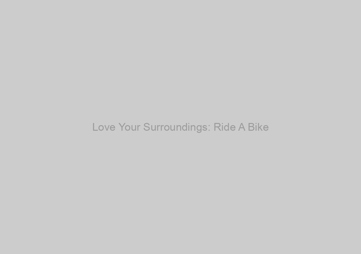 Love Your Surroundings: Ride A Bike